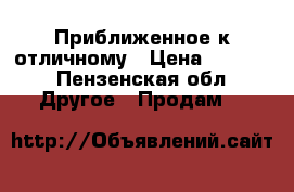 Приближенное к отличному › Цена ­ 3 000 - Пензенская обл. Другое » Продам   